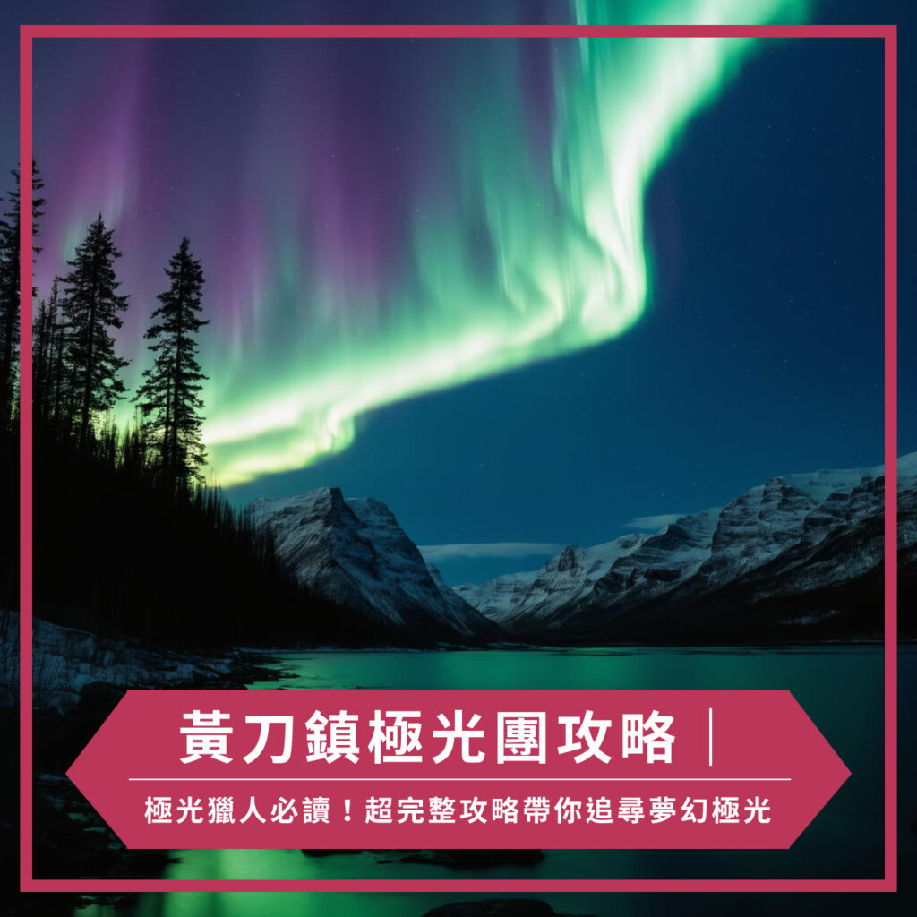 黃刀鎮極光團攻略|極光獵人必讀!超完整攻略帶你追尋夢幻極光